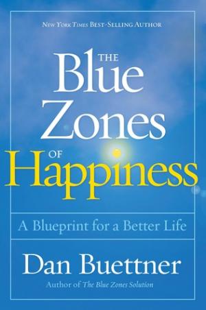 The Blue Zones of Happiness: A Blueprint for a Better Life